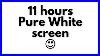 11-Hours-Of-Pure-White-Screen-In-Hd-11-01-00-01-wn